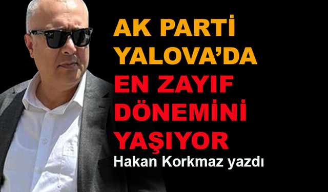 AK Parti Yalova'da en zayıf dönemini yaşıyor