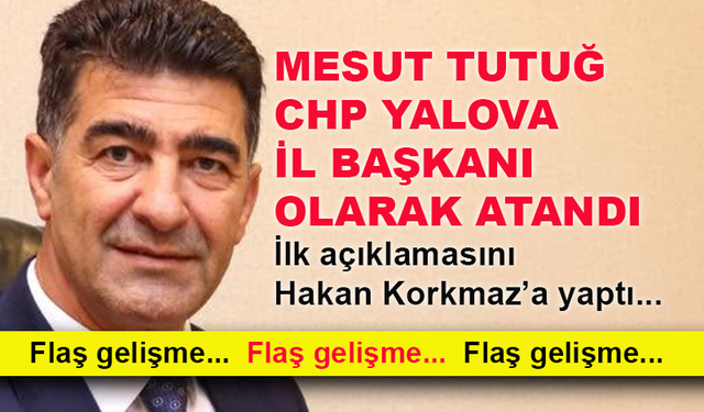 Mesut Tutuğ CHP Yalova İl Başkanı olarak atandı