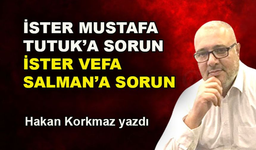 İster Mustafa Tutuk'a sorun ister Vefa Salman'a sorun