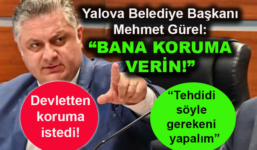 Yalova Belediye Başkanı Mehmet Gürel koruma istedi!