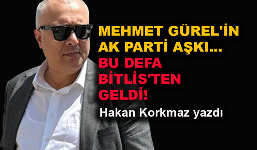 Mehmet Gürel'in AK Parti aşkı...