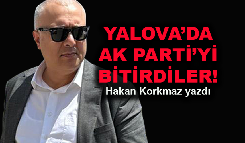 Yalova’da AK Parti’yi bitirdiler!