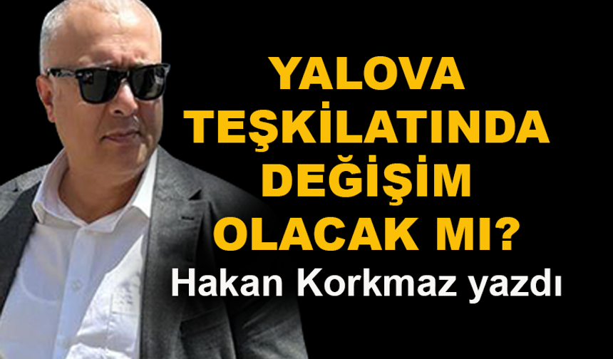 Yalova Teşkilatında değişim olacak mı?