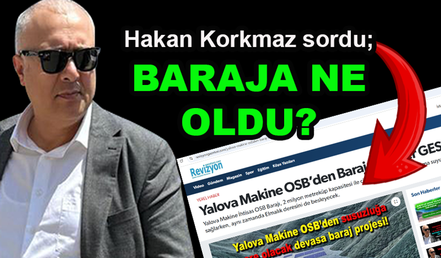 Hakan Korkmaz, Yalova Makine OSB'ye sordu: Baraja ne oldu?