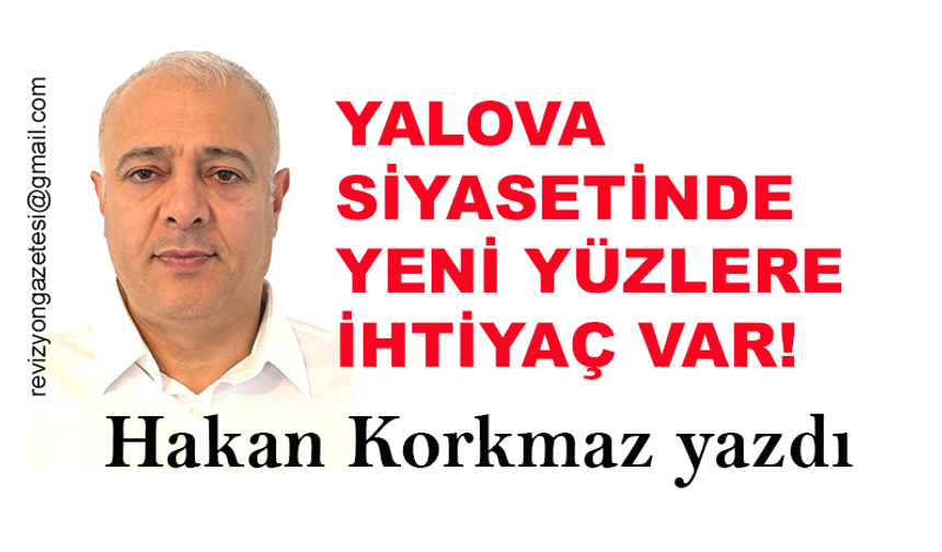 Yalova siyasetinde yeni yüzlere ihtiyaç var