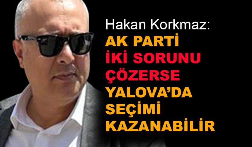 AK Parti iki sorunu çözerse Yalova'da seçimi kazanabilir
