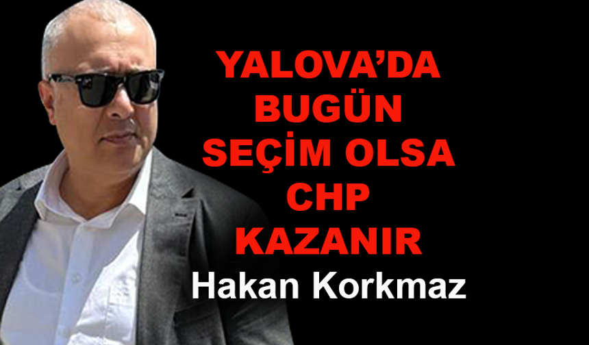 Yalova'da bugün seçim olsa CHP kazanır