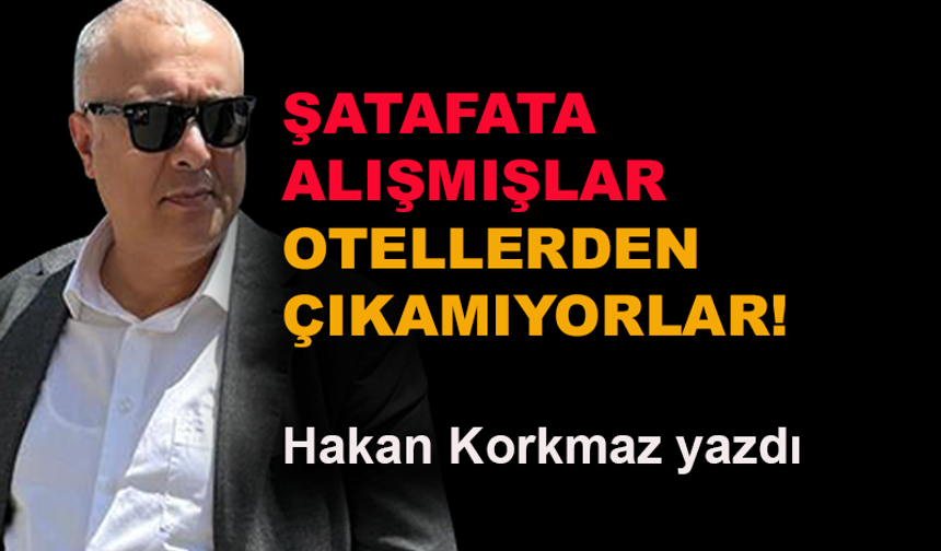Şatafata alışmışlar, otellerden çıkamıyorlar!