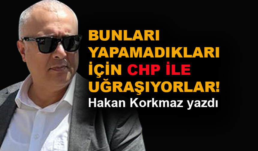 Bunları yapamadıkları için CHP ile uğraşıyorlar!