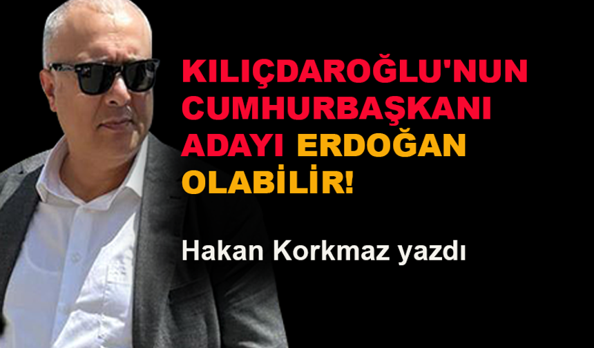 Kılıçdaroğlu'nun Cumhurbaşkanı adayı Erdoğan olabilir!