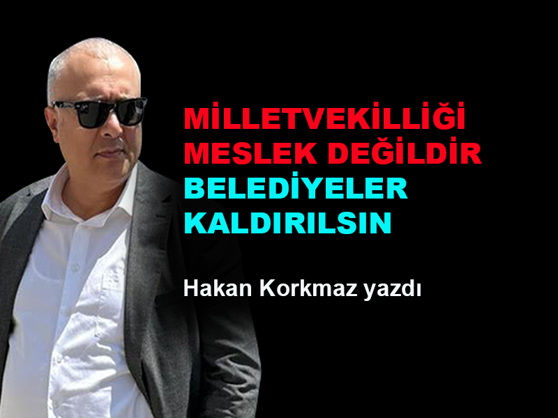 Milletvekilliği meslek değildir, belediyeler kaldırılsın
