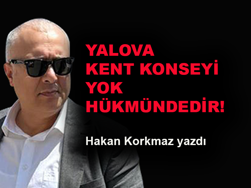 Yalova Kent Konseyi yok hükmündedir!